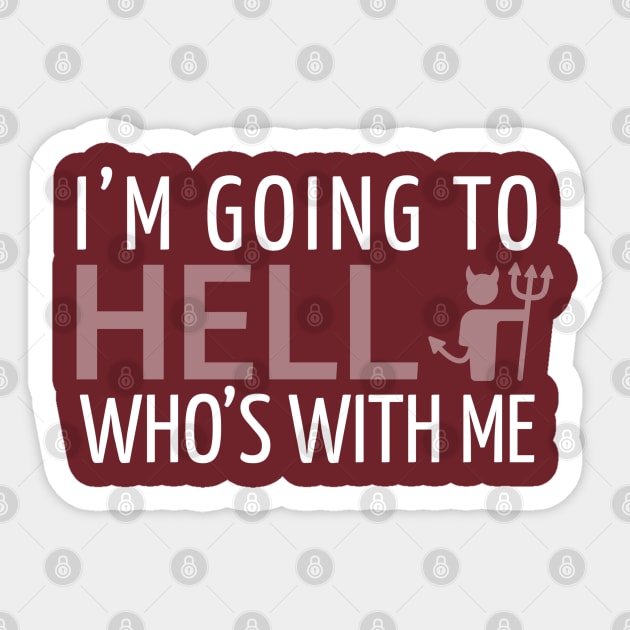 FUNNY SAYINGS / I’M GOING TO HELL WHO’S WITH ME Sticker by DB Teez and More